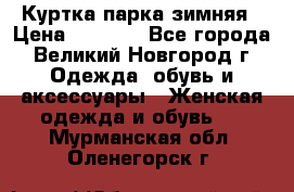 Куртка парка зимняя › Цена ­ 3 000 - Все города, Великий Новгород г. Одежда, обувь и аксессуары » Женская одежда и обувь   . Мурманская обл.,Оленегорск г.